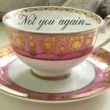 "Not you again...” Teacup & Saucer Set, 8 oz, Porcelain